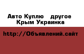 Авто Куплю - другое. Крым,Украинка